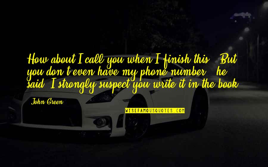 Don't Suspect Quotes By John Green: How about I call you when I finish