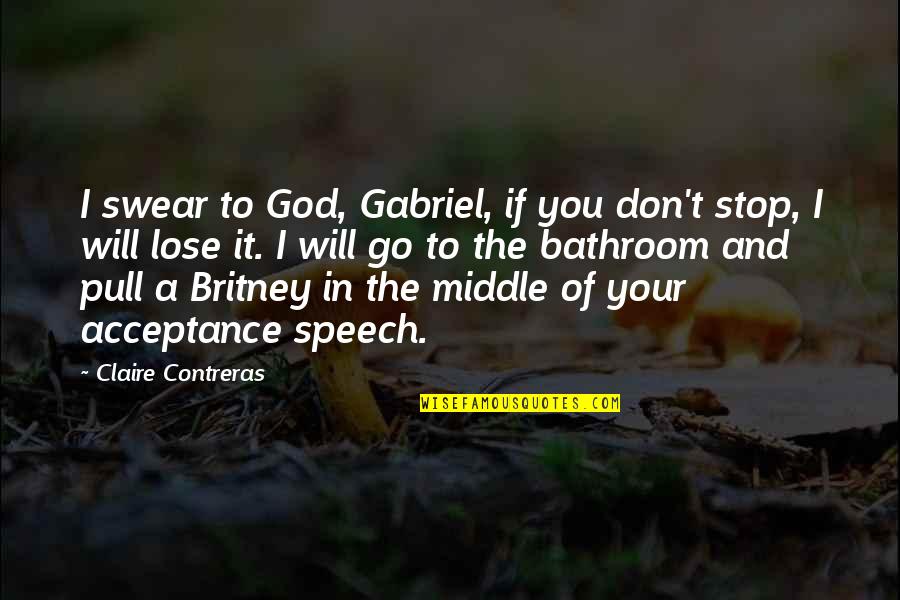 Don't Swear Quotes By Claire Contreras: I swear to God, Gabriel, if you don't