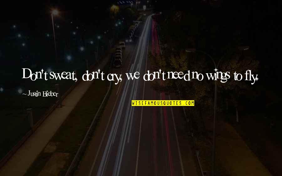 Don't Sweat Quotes By Justin Bieber: Don't sweat, don't cry, we don't need no Don't Sweat Quotes By Justin Bieber: Don't sweat, don't cry, we don't need no