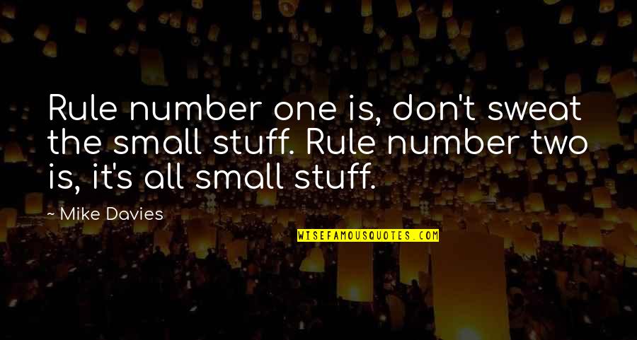 Don't Sweat Quotes By Mike Davies: Rule number one is, don't sweat the small Don't Sweat Quotes By Mike Davies: Rule number one is, don't sweat the small