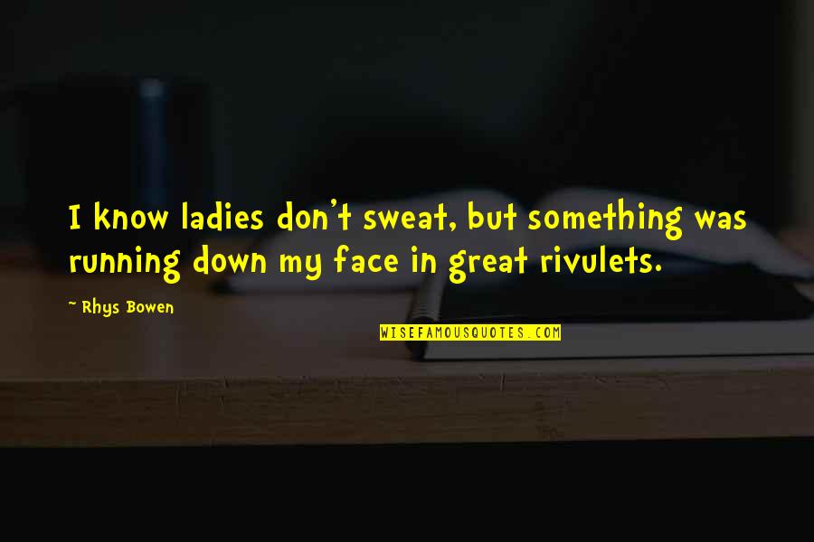 Don't Sweat Quotes By Rhys Bowen: I know ladies don't sweat, but something was