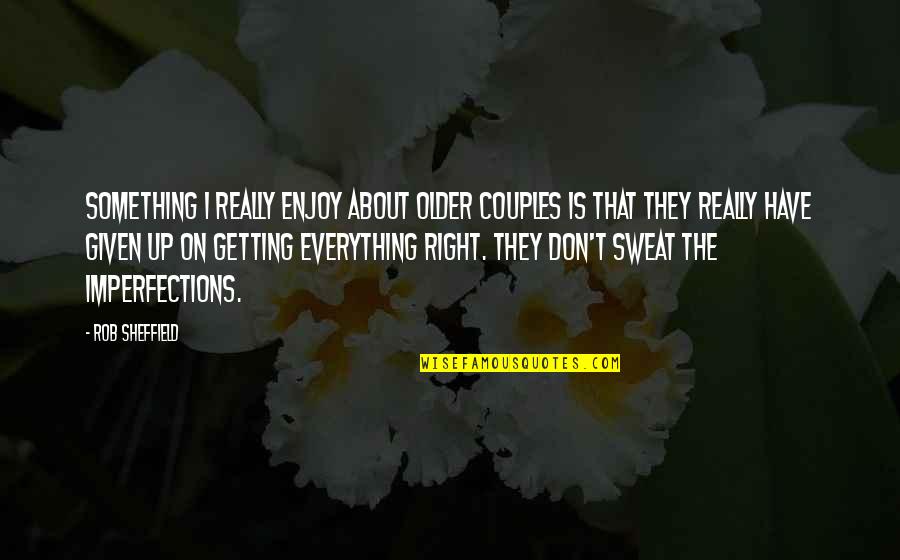 Don't Sweat Quotes By Rob Sheffield: Something I really enjoy about older couples is Don't Sweat Quotes By Rob Sheffield: Something I really enjoy about older couples is