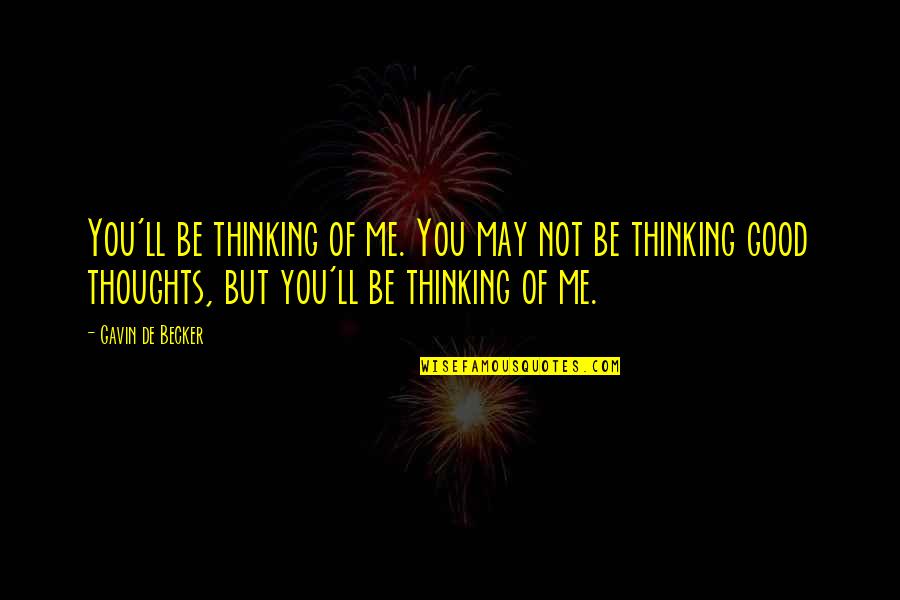 Dont Take A Girl For Granted Quotes By Gavin De Becker: You'll be thinking of me. You may not Dont Take A Girl For Granted Quotes By Gavin De Becker: You'll be thinking of me. You may not