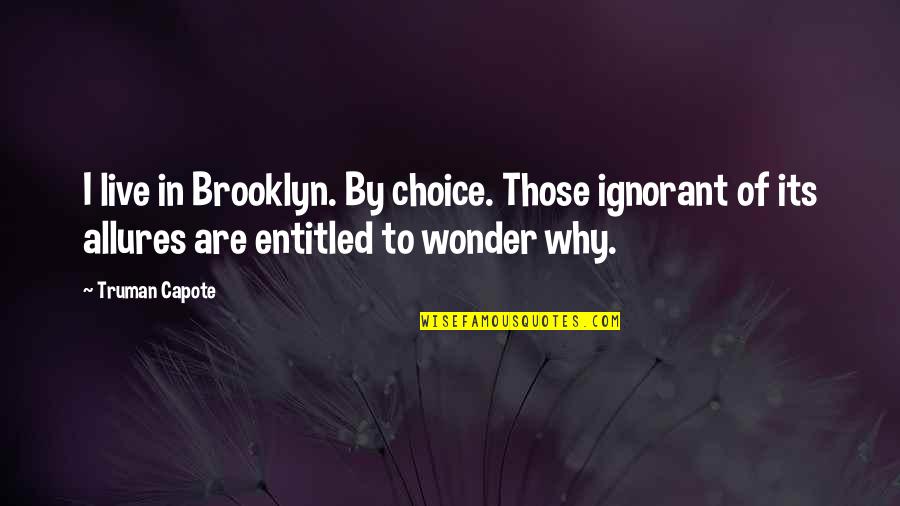 Don't Take Advantage Of My Kindness Quotes By Truman Capote: I live in Brooklyn. By choice. Those ignorant