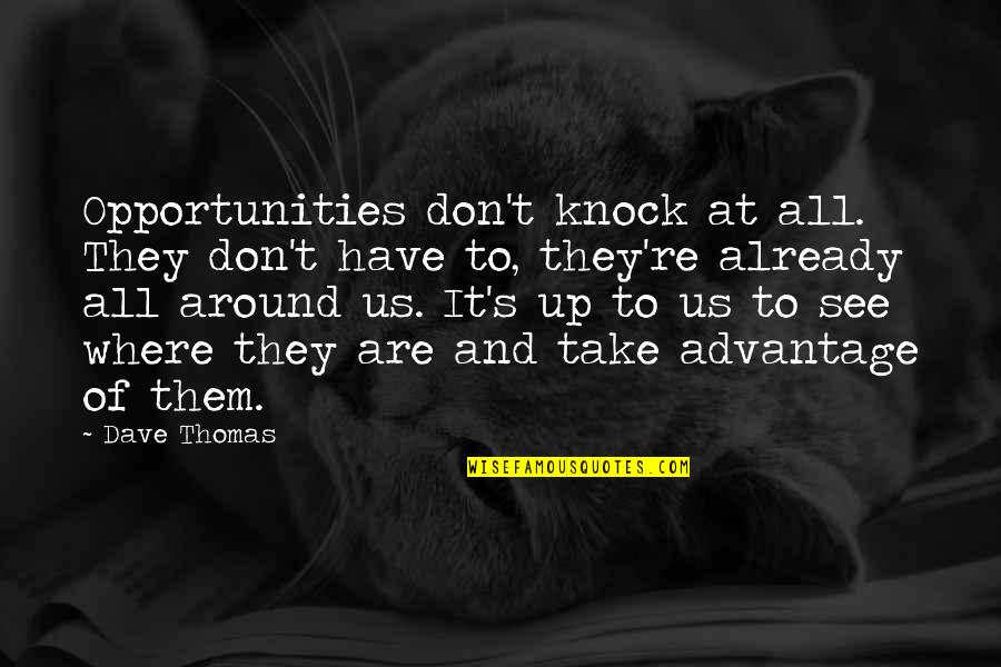 Don't Take Advantage Quotes By Dave Thomas: Opportunities don't knock at all. They don't have