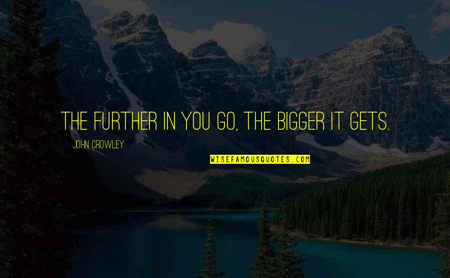 Don't Take Advantage Quotes By John Crowley: The further in you go, the bigger it