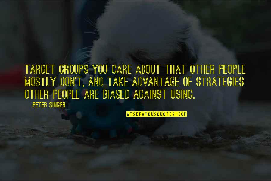 Don't Take Advantage Quotes By Peter Singer: Target groups you care about that other people