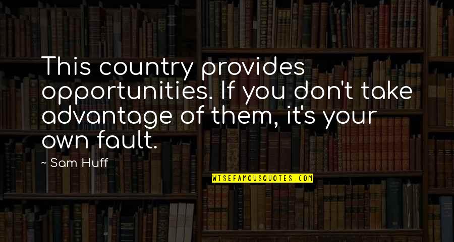 Don't Take Advantage Quotes By Sam Huff: This country provides opportunities. If you don't take