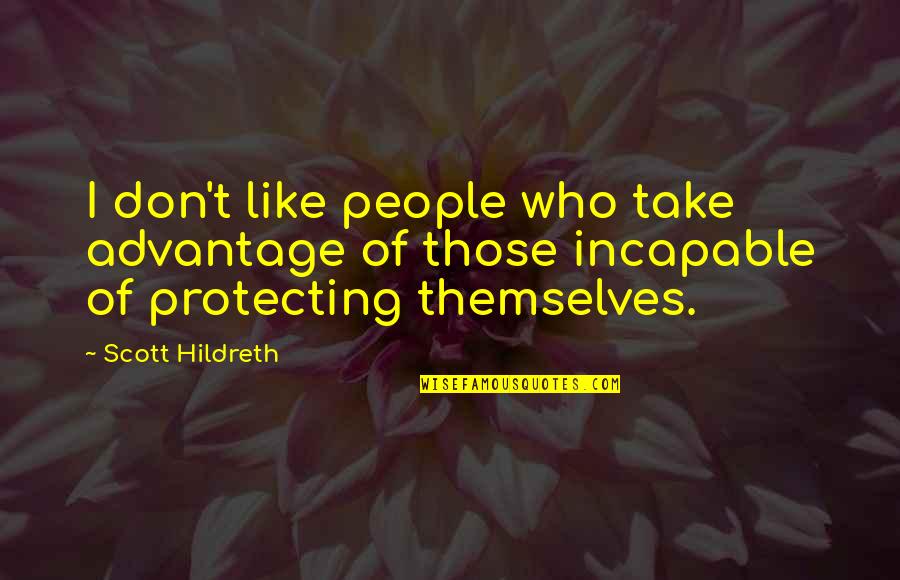 Don't Take Advantage Quotes By Scott Hildreth: I don't like people who take advantage of
