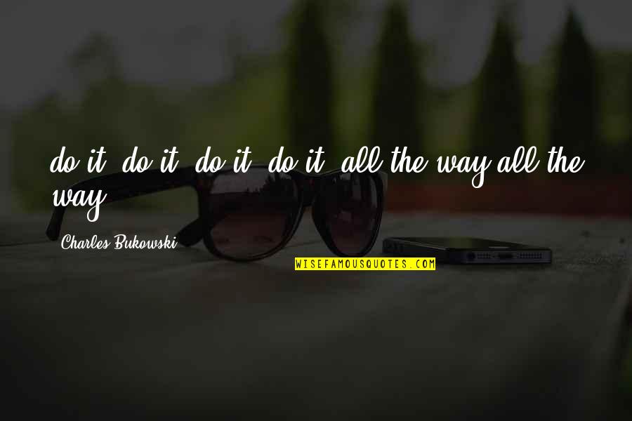 Dont Take Life Seriously Quotes By Charles Bukowski: do it, do it, do it. do it.