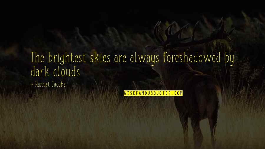 Dont Take Life Seriously Quotes By Harriet Jacobs: The brightest skies are always foreshadowed by dark Dont Take Life Seriously Quotes By Harriet Jacobs: The brightest skies are always foreshadowed by dark