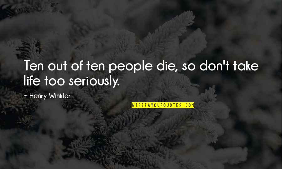 Dont Take Life Seriously Quotes By Henry Winkler: Ten out of ten people die, so don't