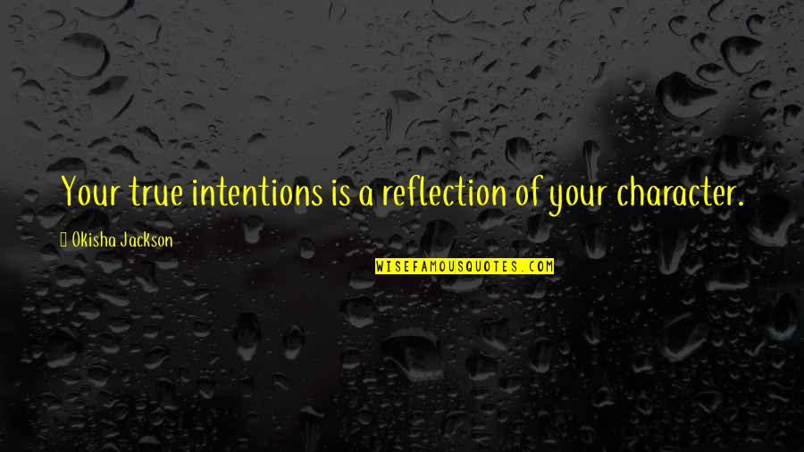 Dont Take Life Seriously Quotes By Okisha Jackson: Your true intentions is a reflection of your Dont Take Life Seriously Quotes By Okisha Jackson: Your true intentions is a reflection of your
