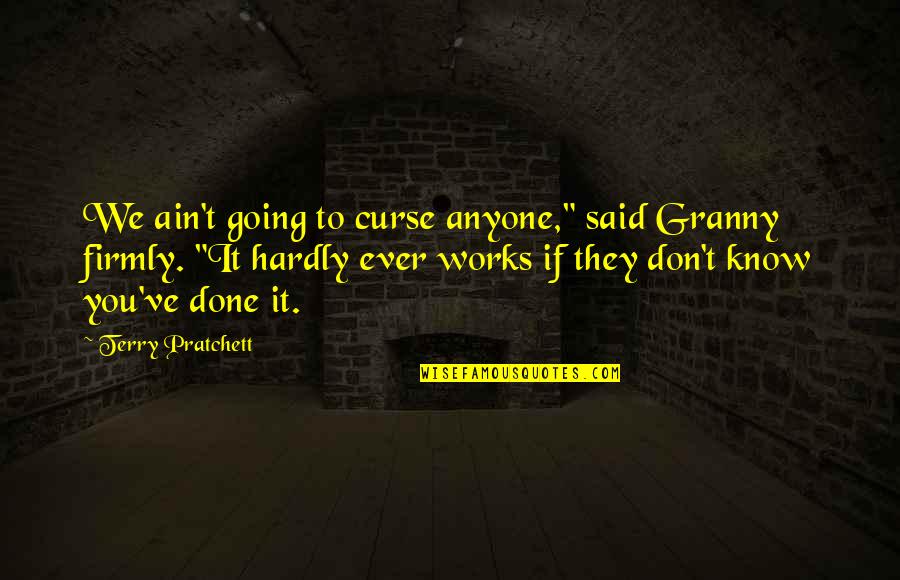 Dont Take Life Seriously Quotes By Terry Pratchett: We ain't going to curse anyone," said Granny