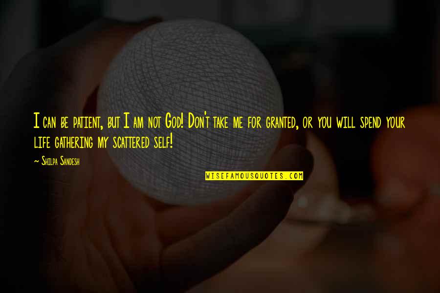 Don't Take Me Granted Quotes By Shilpa Sandesh: I can be patient, but I am not Don't Take Me Granted Quotes By Shilpa Sandesh: I can be patient, but I am not