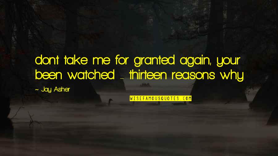 Dont Take Me On Quotes By Jay Asher: dont take me for granted again, your been