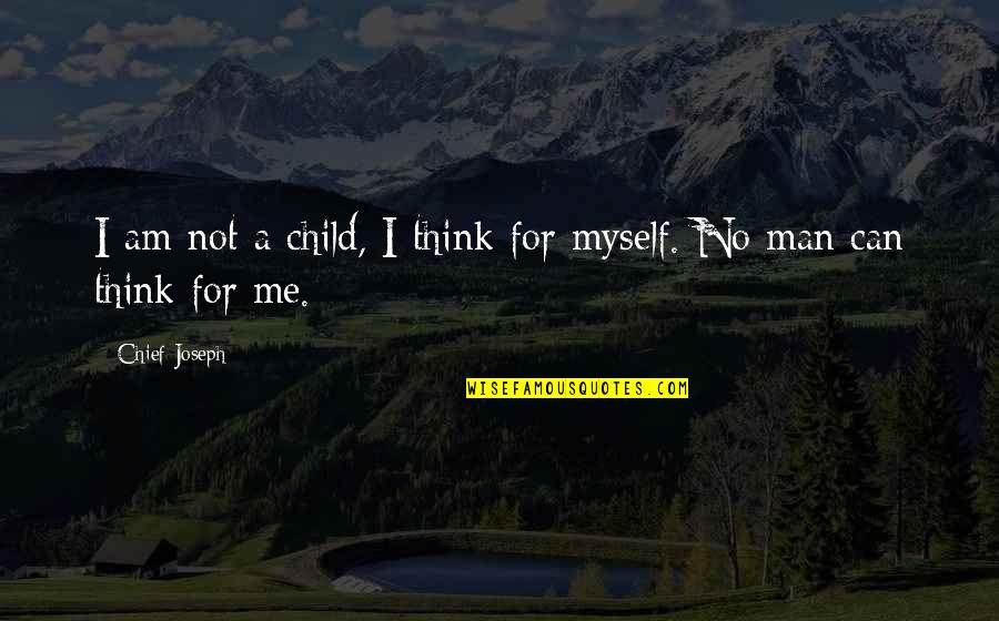 Don't Take Me Serious Quotes By Chief Joseph: I am not a child, I think for