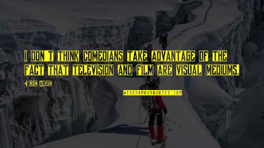 Don't Take Over Advantage Quotes By Eric Andre: I don't think comedians take advantage of the