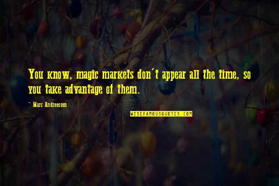 Don't Take Over Advantage Quotes By Marc Andreessen: You know, magic markets don't appear all the