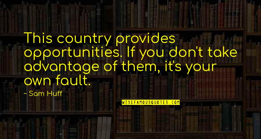 Don't Take Over Advantage Quotes By Sam Huff: This country provides opportunities. If you don't take