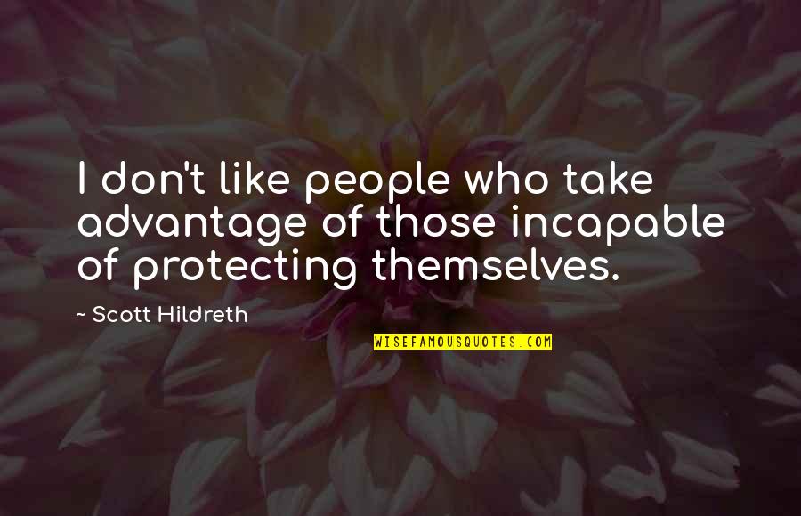 Don't Take Over Advantage Quotes By Scott Hildreth: I don't like people who take advantage of