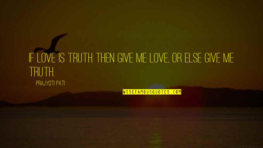 Dont Take Personally Quotes By Prajyoti Pati: If love is truth then give me love, Dont Take Personally Quotes By Prajyoti Pati: If love is truth then give me love,