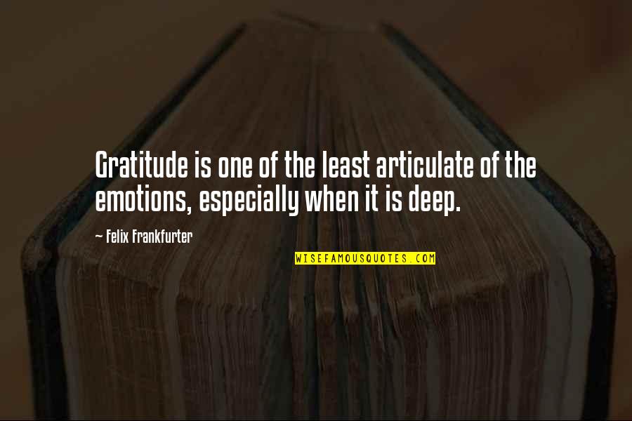 Dont Take Pictures Of Me Quotes By Felix Frankfurter: Gratitude is one of the least articulate of