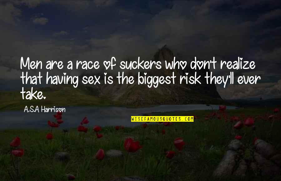 Don't Take Risk Quotes By A.S.A Harrison: Men are a race of suckers who don't