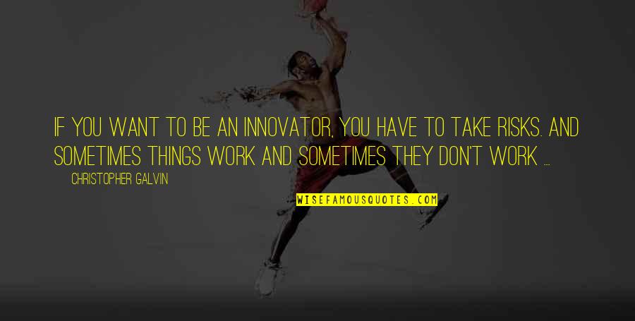 Don't Take Risk Quotes By Christopher Galvin: If you want to be an innovator, you