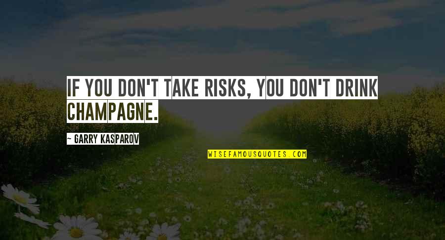 Don't Take Risk Quotes By Garry Kasparov: If you don't take risks, you don't drink