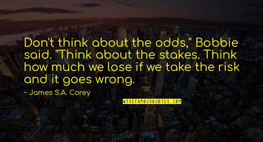 Don't Take Risk Quotes By James S.A. Corey: Don't think about the odds," Bobbie said. "Think