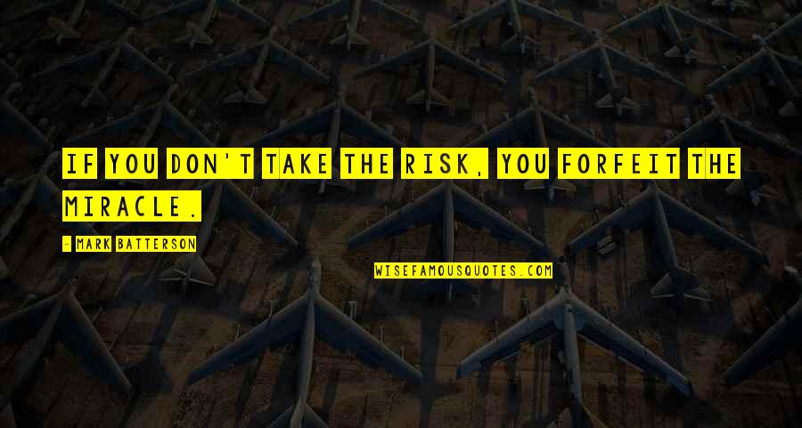 Don't Take Risk Quotes By Mark Batterson: If you don't take the risk, you forfeit