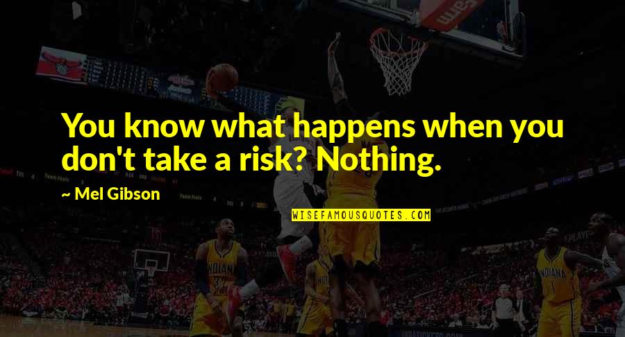 Don't Take Risk Quotes By Mel Gibson: You know what happens when you don't take