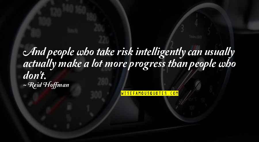 Don't Take Risk Quotes By Reid Hoffman: And people who take risk intelligently can usually
