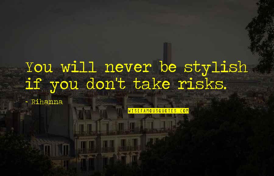 Don't Take Risk Quotes By Rihanna: You will never be stylish if you don't