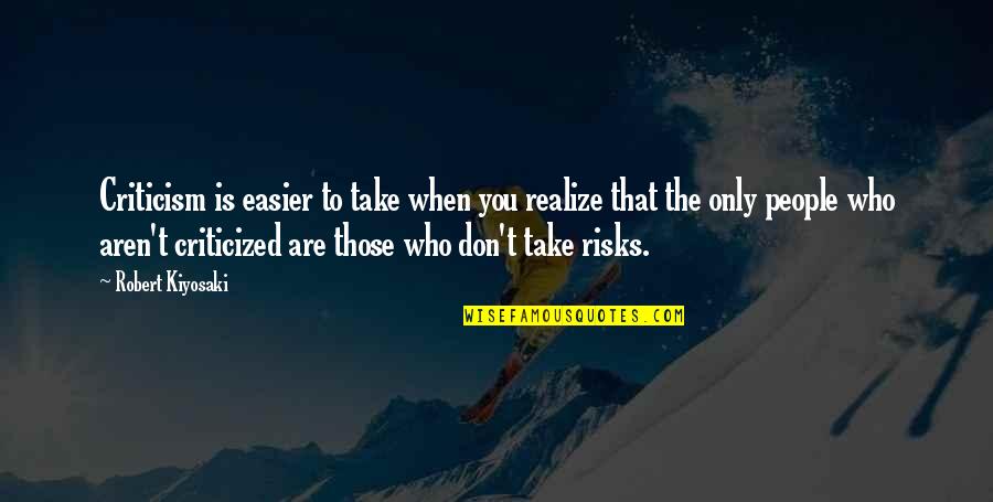 Don't Take Risk Quotes By Robert Kiyosaki: Criticism is easier to take when you realize