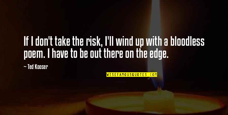 Don't Take Risk Quotes By Ted Kooser: If I don't take the risk, I'll wind