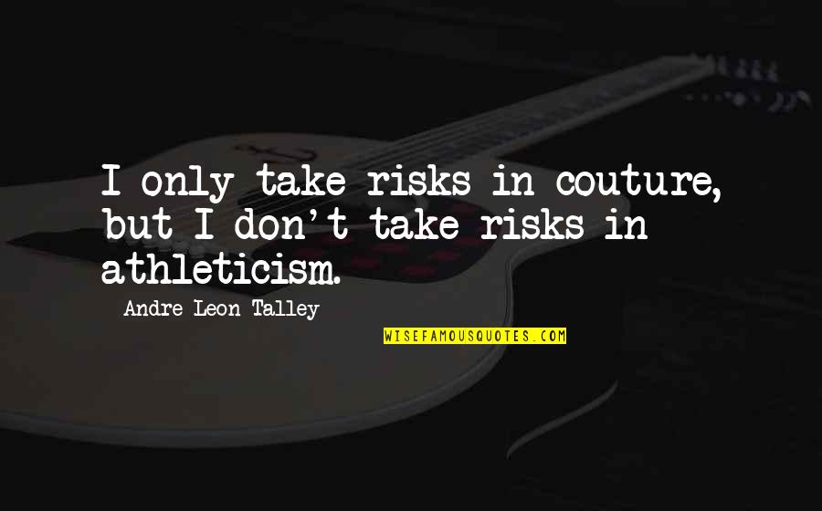 Don't Take Risks Quotes By Andre Leon Talley: I only take risks in couture, but I