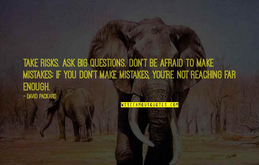 Don't Take Risks Quotes By David Packard: Take risks. Ask big questions. Don't be afraid