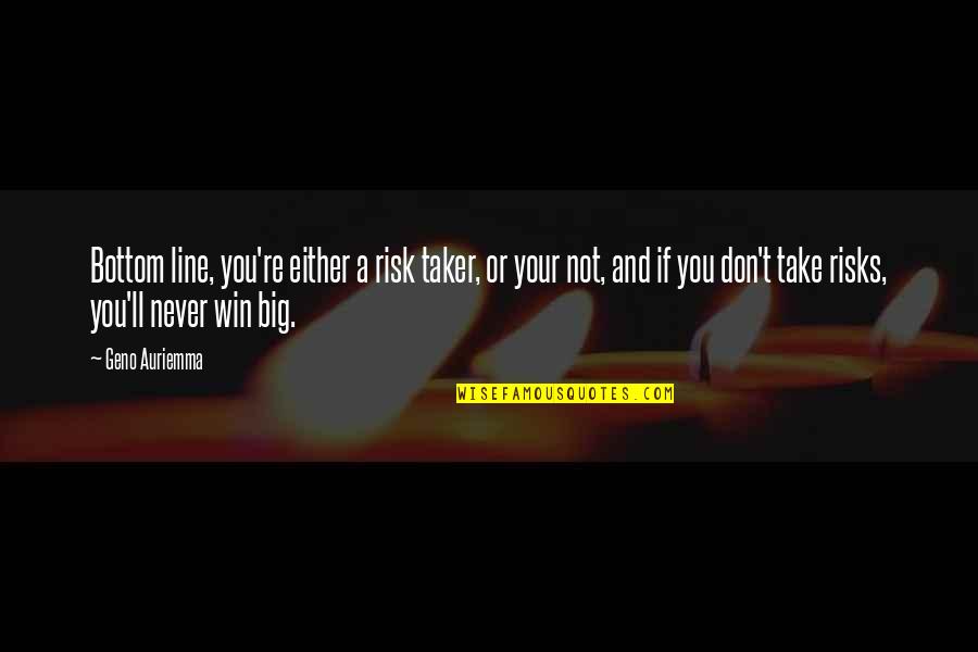 Don't Take Risks Quotes By Geno Auriemma: Bottom line, you're either a risk taker, or
