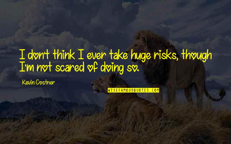 Don't Take Risks Quotes By Kevin Costner: I don't think I ever take huge risks,