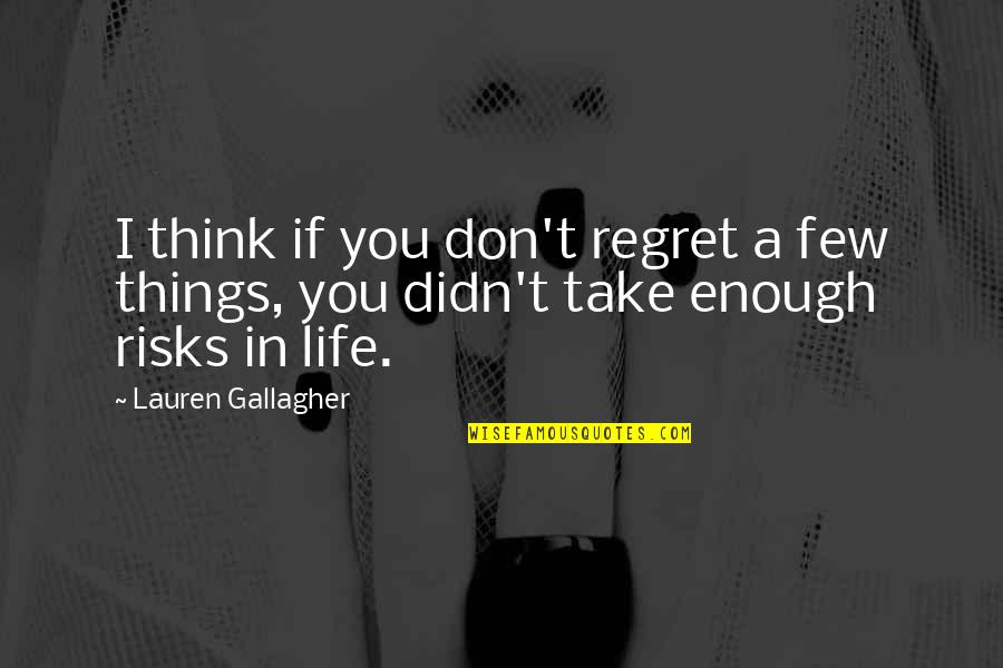 Don't Take Risks Quotes By Lauren Gallagher: I think if you don't regret a few