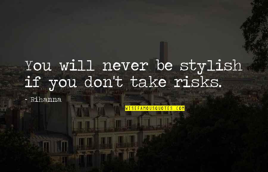 Don't Take Risks Quotes By Rihanna: You will never be stylish if you don't