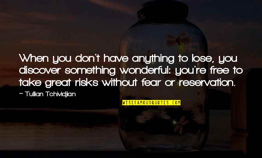Don't Take Risks Quotes By Tullian Tchividjian: When you don't have anything to lose, you
