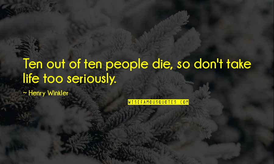 Dont Take Seriously Quotes By Henry Winkler: Ten out of ten people die, so don't Dont Take Seriously Quotes By Henry Winkler: Ten out of ten people die, so don't