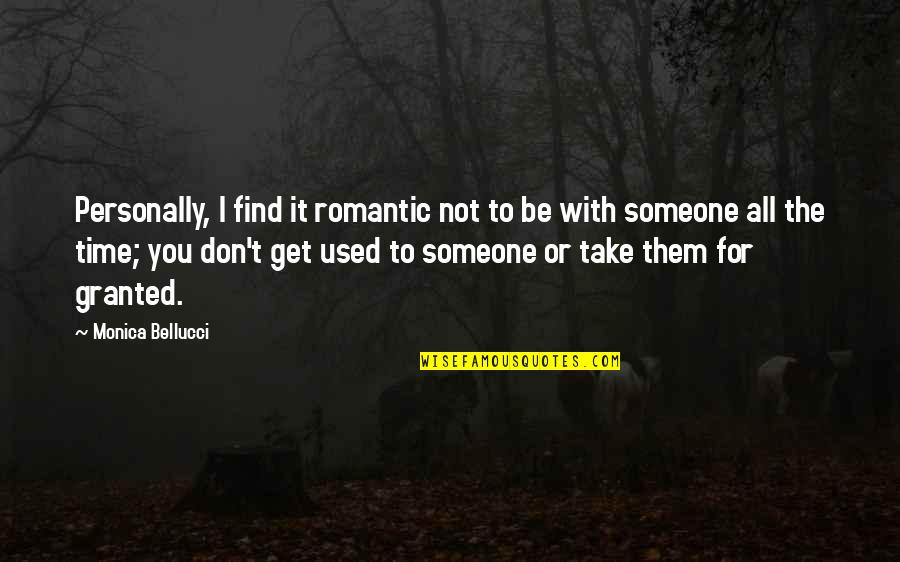 Don't Take Someone For Granted Quotes By Monica Bellucci: Personally, I find it romantic not to be