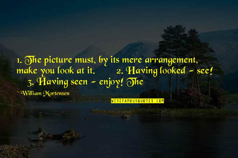 Don't Take Someone For Granted Quotes By William Mortensen: 1. The picture must, by its mere arrangement,