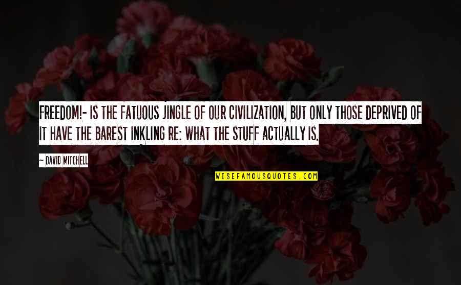 Don't Take Things Personally Quotes By David Mitchell: Freedom!- is the fatuous jingle of our civilization, Don't Take Things Personally Quotes By David Mitchell: Freedom!- is the fatuous jingle of our civilization,