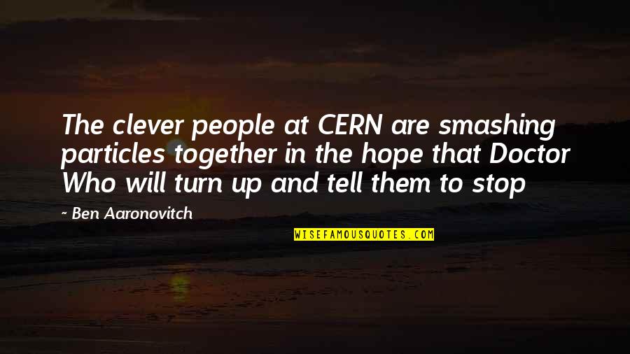 Dont Take To Long To Decide Quotes By Ben Aaronovitch: The clever people at CERN are smashing particles
