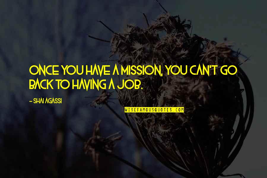 Dont Take What Isnt Yours Quotes By Shai Agassi: Once you have a mission, you can't go